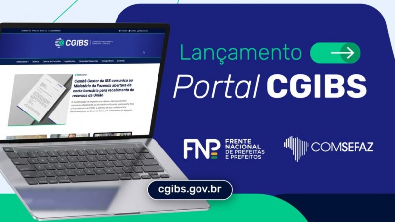 A imagem mostra um notebook aberto, posicionado &agrave; esquerda, exibindo a p&aacute;gina inicial do &ldquo;Portal CGIBS&rdquo; em sua tela. &Agrave; direita, sobre um fundo azul com detalhes em verde, aparece o texto: &ldquo;Lan&ccedil;amento Portal CGIBS&rdquo;, com uma seta verde apontando para a direita. Abaixo, est&atilde;o os logotipos da Frente Nacional de Prefeitas e Prefeitos (FNP) e do Comit&ecirc; Nacional de Secret&aacute;rios de Fazenda (Comsefaz). Na parte inferior da imagem, h&aacute; um bot&atilde;o estilizado, azul-escuro, com o endere&ccedil;o: cgibs.gov.br.